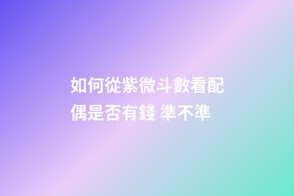 如何從紫微斗數看配偶是否有錢 準不準